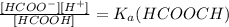 \frac{[HCOO^{-}][H^{+}]}{[HCOOH]}=K_{a}(HCOOCH)
