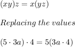 (xy)z=x(yz)\\\\Replacing\hspace{3}the\hspace{3}values\\\\(5\cdot 3a)\cdot4=5(3a\cdot 4)
