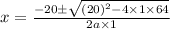 x=\frac{-20\pm \sqrt{(20)^{2}-4\times 1\times 64}}{2a\times 1}