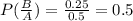 P(\frac{B}{A})=\frac{0.25}{0.5}=0.5