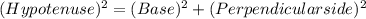 (Hypotenuse)^2=(Base)^2+(Perpendicular side )^2