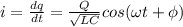 i = \frac{dq}{dt} = \frac{Q}{\sqrt{LC}}cos(\omega t + \phi)