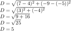 D = \sqrt{(7-4)^{2} + (-9-(-5))^{2} }\\ D = \sqrt{(3)^{2} + (-4)^{2} }\\D = \sqrt{9 + 16}\\D = \sqrt{25}\\D=5