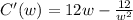 C'(w) = 12w -\frac{12}{w^2}