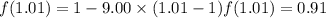 f(1.01)=1-9.00\times (1.01-1)f(1.01)=0.91