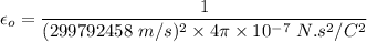\epsilon_o=\dfrac{1}{(299792458\ m/s)^2\times 4\pi\times 10^{-7}\ N.s^2/C^2}