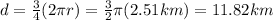 d= \frac{3}{4} (2 \pi r) = \frac{3}{2} \pi (2.51 km)=11.82 km