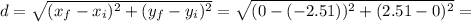 d= \sqrt{(x_f-x_i)^2+(y_f-y_i)^2} = \sqrt{(0-(-2.51))^2+(2.51-0)^2}=