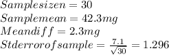 Sample size n =30\\Sample mean = 42.3 mg\\Mean diff = 2.3 mg\\Std error of sample = \frac{7.1}{\sqrt{30} } =1.296