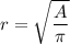 r=\sqrt{\dfrac{A}{\pi}}