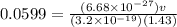 0.0599 = \frac{(6.68\times 10^{-27})v}{(3.2\times 10^{-19})(1.43)}