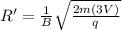 R' = \frac{1}{B}\sqrt{\frac{2m (3V)}{q}}