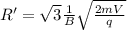 R' = \sqrt{3}\frac{1}{B}\sqrt{\frac{2m V}{q}}