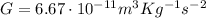 G=6.67 \cdot 10^{-11} m^3 Kg^{-1} s^{-2}