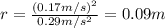 r =\frac{(0.17m/s)^2}{0.29 m/s^2}=0.09m