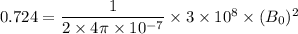 0.724=\dfrac{1}{2\times4\pi\times10^{-7}}\times3\times10^{8}\times (B_{0})^2