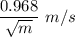 \dfrac{0.968}{\sqrt{m}}\ m/s