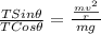 \frac{T Sin\theta}{T Cos\theta} = \frac{\frac{mv^{2}}{r}}{mg}