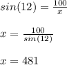sin(12)= \frac{100}{x} \\  \\ &#10;x= \frac{100}{sin(12)} \\  \\ &#10;x = 481