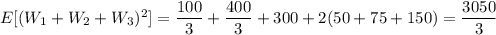 E[(W_1+W_2+W_3)^2]=\dfrac{100}3+\dfrac{400}3+300+2(50+75+150)=\dfrac{3050}3
