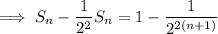 \implies S_n-\dfrac1{2^2}S_n=1-\dfrac1{2^{2(n+1)}}