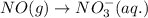 NO(g)\rightarrow NO_{3}^{-}(aq.)