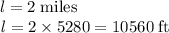 l=2\rm \; miles\\\mathit l=2\times5280=10560 \rm \; ft