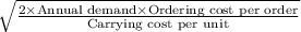 \sqrt{\frac{2\times \text{Annual demand}\times \text{Ordering cost per order}}{\text{Carrying cost per unit}}}