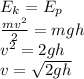 E_k=E_p\\&#10;\frac{mv^2}{2}=mgh\\&#10;v^2=2gh\\&#10;v=\sqrt{2gh}