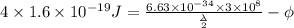 4 \times 1.6 \times 10^{-19} J = \frac{6.63 \times 10^{-34} \times 3 \times 10^{8}}{\frac{\lambda}{2}} - \phi