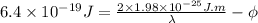 6.4 \times 10^{-19} J = \frac{2 \times 1.98 \times 10^{-25} J.m}{\lambda} - \phi