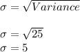\sigma =\sqrt{Variance}\\\\\sigma =\sqrt{25}\\\sigma =5