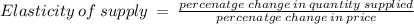 Elasticity\:of\:supply\:=\:\frac{percenatge\:change\:in\:quantity\:supplied}{percenatge\:change\:in\:price}