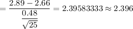 =\dfrac{2.89-2.66}{\dfrac{0.48}{\sqrt{25}}}=2.39583333\approx2.396