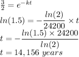 \frac{3}{2} = e^{-kt}\\ln(1.5)=-\dfrac{ ln(2)}{24200}\times t\\t=-\dfrac{ln(1.5)\times 24200}{ ln(2)}\\t=14,156 \ years