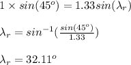 1\times sin(45^{o})=1.33sin(\lambda _{r})\\\\\lambda _{r}=sin^{-1}(\frac{sin(45^{o})}{1.33})\\\\\lambda _{r}=32.11^{o}