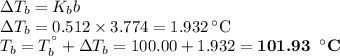 \Delta T_{b} = K_{b}b\\\Delta T_{b} = 0.512 \times 3.774 = 1.932 \,^{\circ}\text{C}\\T_{b} = T_{b}^{^\circ} + \Delta T_{b} = 100.00 + 1.932 = \textbf{101.93 $^{\, \circ}$C}
