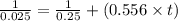 \frac{1}{0.025}=\frac{1}{0.25}+(0.556\times t)