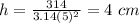 h= \frac{314}{3.14(5)^2} = 4 \ cm