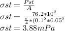 \sigma st = \frac{Pst}{A} \\\sigma st = \frac{76.2*10^3}{\frac{\pi }{4} * (0.1^2 * 0.05^2}\\\sigma st = 3.88mPa