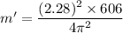 m'=\dfrac{(2.28)^2\times 606}{4\pi^2}
