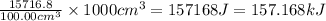 \frac{15716.8 }{100.00 cm^3}\times 1000 cm^3=157168 J=157.168 kJ