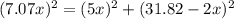 (7.07x)^{2} = (5x)^{2}+ (31.82-2x)^{2}