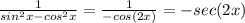 \frac{1}{ sin^{2}x - cos^{2}x } =  \frac{1}{-cos(2x)} =-sec(2x)
