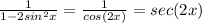 \frac{1}{1- 2sin^{2}x } = \frac{1}{cos(2x)}=sec(2x)