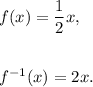 f(x)=\dfrac{1}{2}x,\\\\\\f^{-1}(x)=2x.