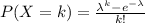 P(X=k)= \frac{ \lambda ^{k}-e^{-\lambda} }{k!}
