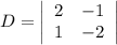 D=\left|\begin{array}{cc}2&-1\\1&-2\end{array}\right|