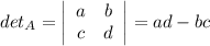det_{A}=\left|\begin{array}{cc}a&b\\c&d\end{array}\right|=ad-bc