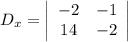 D_x=\left|\begin{array}{cc}-2&-1\\14&-2\end{array}\right|